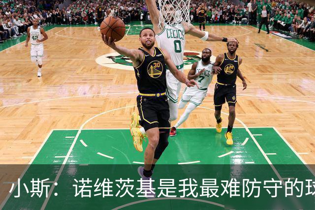 小斯：诺维茨基是我最难防守的球员 他的金鸡独立跳投根本没法防