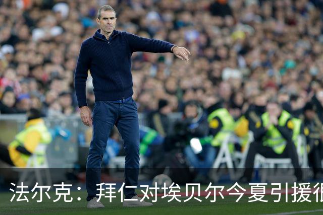 法尔克：拜仁对埃贝尔今夏引援很满意，现在需证明卖球员能力